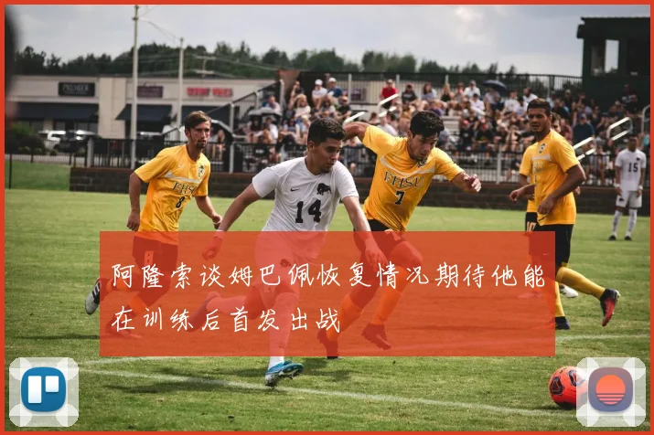 阿隆索谈姆巴佩恢复情况期待他能在训练后首发出战