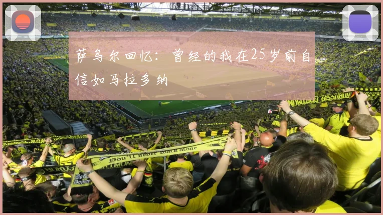 萨乌尔回忆：曾经的我在25岁前自信如马拉多纳