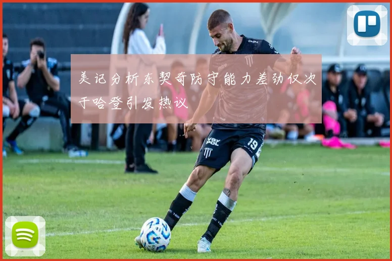 美记分析东契奇防守能力差劲仅次于哈登引发热议